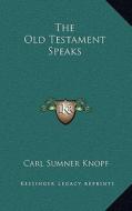 The Old Testament Speaks di Carl Sumner Knopf edito da Kessinger Publishing