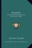 Pompeii: Its Destruction and Re-Discovery (1853) di George Clarke edito da Kessinger Publishing