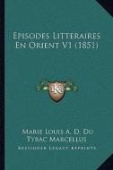 Episodes Litteraires En Orient V1 (1851) di Marie Louis a. D. Du Tyrac Marcellus edito da Kessinger Publishing