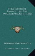Philosophische Entwicklung Der Raumbestimmungen (1850) di Wilhelm Werckmeister edito da Kessinger Publishing