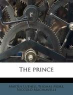 The Prince di NiccolÃ¯Â¿Â½ Machiavelli, Thomas More, Martin Luther edito da Nabu Press