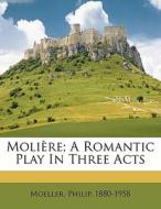 MoliÃ¯Â¿Â½re; A Romantic Play In Three Acts di Philip Moeller edito da Nabu Press