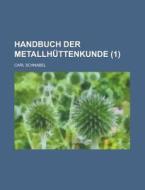 Handbuch Der Metallhuttenkunde (1 ) di Carl Schnabel edito da Rarebooksclub.com