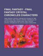 Final Fantasy Crystal Chronicles: Echoes Of Time Characters, Final Fantasy Crystal Chronicles: My Life As A Darklord Characters, Final Fantasy Crystal di Source Wikia edito da General Books Llc