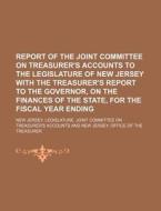 Report Of The Joint Committee On Treasurer's Accounts To The Legislature Of New Jersey With The Treasurer's Report To The Governor, On The Finances Of di New Jersey Legislature Accounts edito da General Books Llc