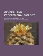 General and Professional Biology; With Special Reference to Man di Edward John Von Komorowski Menge edito da Rarebooksclub.com