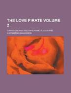 The Love Pirate Volume 2 di Charles Norris Williamson edito da Rarebooksclub.com