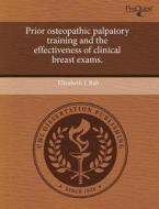 Prior Osteopathic Palpatory Training And The Effectiveness Of Clinical Breast Exams. di Elizabeth L Bah edito da Proquest, Umi Dissertation Publishing