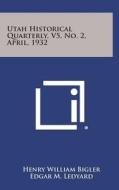 Utah Historical Quarterly, V5, No. 2, April, 1932 di Henry William Bigler, Edgar M. Ledyard edito da Literary Licensing, LLC