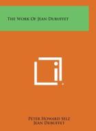 The Work of Jean Dubuffet di Peter Howard Selz edito da Literary Licensing, LLC