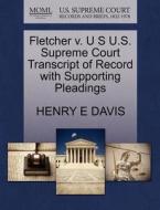 Fletcher V. U S U.s. Supreme Court Transcript Of Record With Supporting Pleadings di Henry E Davis edito da Gale, U.s. Supreme Court Records