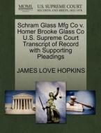 Schram Glass Mfg Co V. Homer Brooke Glass Co U.s. Supreme Court Transcript Of Record With Supporting Pleadings di James Love Hopkins edito da Gale, U.s. Supreme Court Records