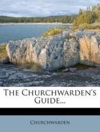 The Churchwarden's Guide... edito da Nabu Press