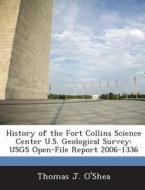 History Of The Fort Collins Science Center U.s. Geological Survey di Thomas J O'Shea edito da Bibliogov