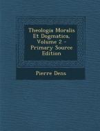 Theologia Moralis Et Dogmatica, Volume 2 di Pierre Dens edito da Nabu Press