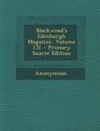 Blackwood's Edinburgh Magazine, Volume 131 di Anonymous edito da Nabu Press