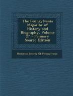 The Pennsylvania Magazine of History and Biography, Volume 27 edito da Nabu Press