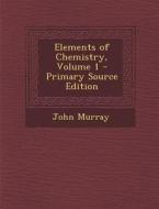 Elements of Chemistry, Volume 1 di John Murray edito da Nabu Press