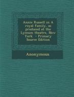 Annie Russell in a Royal Family, as Produced at the Lyceum Theatre, New York di Anonymous edito da Nabu Press