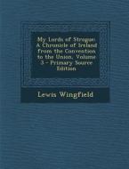 My Lords of Strogue: A Chronicle of Ireland from the Convention to the Union, Volume 3 di Lewis Wingfield edito da Nabu Press