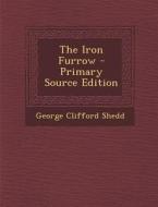 The Iron Furrow di George Clifford Shedd edito da Nabu Press