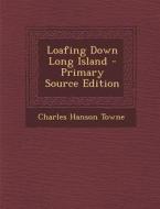 Loafing Down Long Island - Primary Source Edition di Charles Hanson Towne edito da Nabu Press