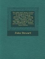 The Stable Book; Being a Treatise on the Management of Horses, in Relation to Stabling, Grooming, Feeding, Watering and Working. Construction of Stabl di John Stewart edito da Nabu Press
