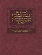 The Kaiser's Speeches: Forming a Character Portrait of Emperor William II - Primary Source Edition di William, Wolf Von Schierbrand, Anton Oskar Eugen Klaussmann edito da Nabu Press