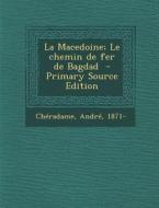 La Macedoine; Le Chemin de Fer de Bagdad - Primary Source Edition di Cheradame Andre 1871- edito da Nabu Press