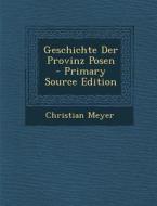 Geschichte Der Provinz Posen di Christian Meyer edito da Nabu Press