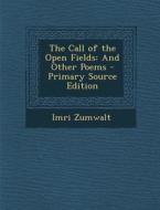 The Call of the Open Fields: And Other Poems - Primary Source Edition di Imri Zumwalt edito da Nabu Press