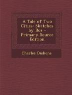 A Tale of Two Cities: Sketches by Boz - Primary Source Edition di Charles Dickens edito da Nabu Press