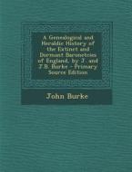 A Genealogical and Heraldic History of the Extinct and Dormant Baronetcies of England, by J. and J.B. Burke - Primary Source Edition di John Burke edito da Nabu Press