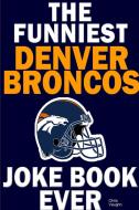 The Funniest Denver Broncos Joke Book Ever di Chris Vaughn edito da Lulu.com