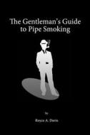 The Gentleman's Guide to Pipe Smoking di Royce Davis edito da Lulu.com
