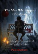 The Man Who Forgot Christmas di Peter Matthews edito da Lulu.com