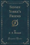 Sidney Yorke's Friend (classic Reprint) di E a Bennett edito da Forgotten Books