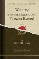 William Shakespeare Oder Francis Bacon?, Vol. 2 Of 2 (classic Reprint) di Karl M Rapp edito da Forgotten Books
