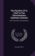 The Epistles Of St. Paul To The Thessalonians, Galatians, Romans di Prof Benjamin Jowett edito da Palala Press