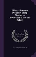Effects Of War On Property, Being Studies In International Law And Policy di Alma Latifi, John Westlake edito da Palala Press