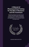 A Manual Of Pharmacuetical Testing For The Man Of Business And His Assistants di Barnard Simpson Proctor edito da Palala Press