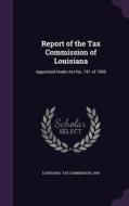 Report Of The Tax Commission Of Louisiana edito da Palala Press