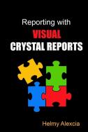 Reporting With Visual Crystal Reports di Helmy Alexcia edito da Lulu.com