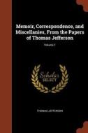 Memoir, Correspondence, and Miscellanies, from the Papers of Thomas Jefferson; Volume 1 di Thomas Jefferson edito da CHIZINE PUBN