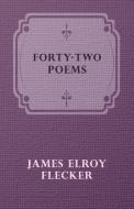 Forty-Two Poems di James Elroy Flecker edito da Blumenfeld Press