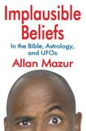 Implausible Beliefs di Allan Mazur edito da Routledge