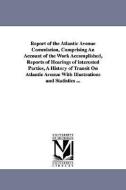 Report of the Atlantic Avenue Commission, Comprising an Account of the Work Accomplished, Reports of Hearings of Interes di N. y. ). Brooklyn (New York edito da UNIV OF MICHIGAN PR