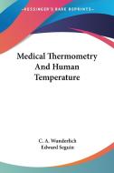 Medical Thermometry And Human Temperature di C. A. Wunderlich, Edward Seguin edito da Kessinger Publishing, Llc