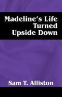 Madeline's Life Turned Upside Down di Sam T Alliston edito da Outskirts Press