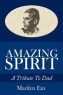 Amazing Spirit: A Tribute to Dad di Em Marilyn Em, Marilyn Em edito da AUTHORHOUSE